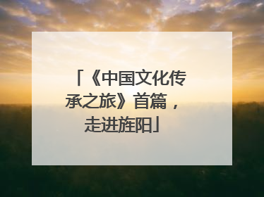 《中国文化传承之旅》首篇，走进旌阳