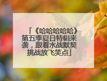 《哈哈哈哈哈》第五季夏日特辑来袭，跟着水战默契挑战放飞笑点
