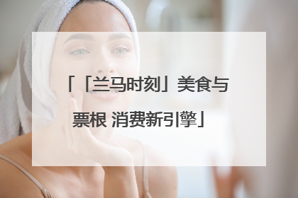 「兰马时刻」美食与票根 消费新引擎