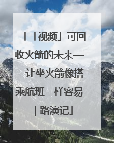 「视频」可回收火箭的未来——让坐火箭像搭乘航班一样容易｜路演记