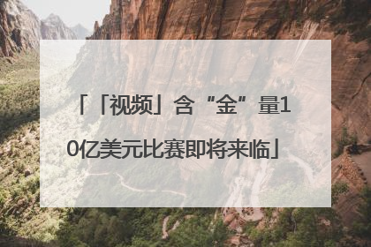 「视频」含“金”量10亿美元比赛即将来临