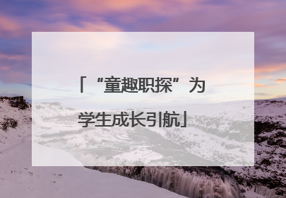 “童趣职探”为学生成长引航