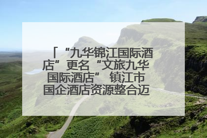 “九华锦江国际酒店”更名“文旅九华国际酒店” 镇江市国企酒店资源整合迈出重要一步