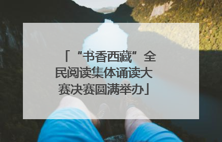 “书香西藏”全民阅读集体诵读大赛决赛圆满举办