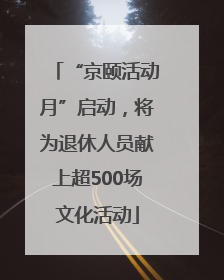 “京颐活动月”启动，将为退休人员献上超500场文化活动