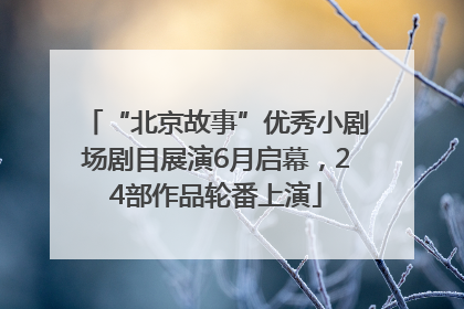 “北京故事”优秀小剧场剧目展演6月启幕，24部作品轮番上演