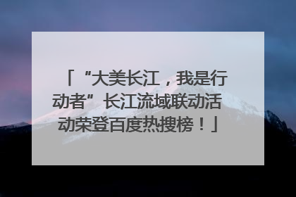 “大美长江，我是行动者”长江流域联动活动荣登百度热搜榜！