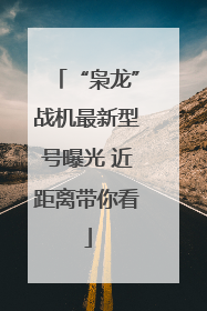 “枭龙”战机最新型号曝光 近距离带你看