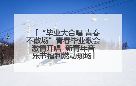 “毕业大合唱 青春不散场”青春毕业歌会激情开唱  新青年音乐节福利燃动现场