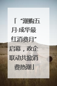“潮购五月·成华最红消费月”启幕，政企联动共掀消费热潮