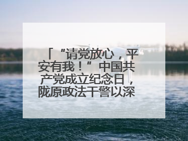 “请党放心，平安有我！”中国共产党成立纪念日，陇原政法干警以深情告白演绎“硬核”浪漫