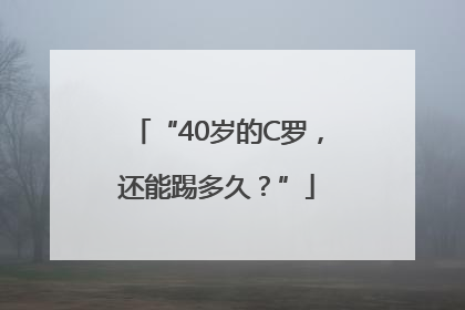 “40岁的C罗，还能踢多久？”
