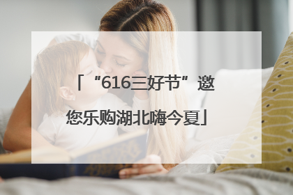 “616三好节”邀您乐购湖北嗨今夏