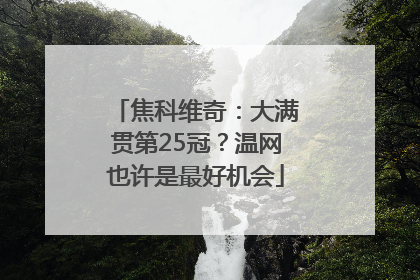焦科维奇：大满贯第25冠？温网也许是最好机会