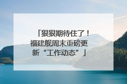 狠狠期待住了！福建舰周末重磅更新“工作动态”
