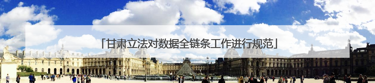 甘肃立法对数据全链条工作进行规范