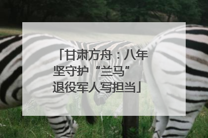 甘肃方舟：八年坚守护“兰马” 退役军人写担当