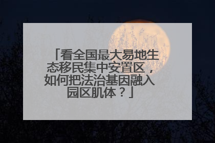 看全国最大易地生态移民集中安置区，如何把法治基因融入园区肌体？