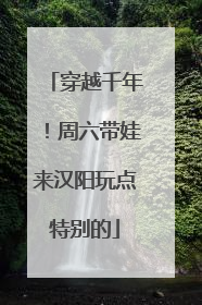 穿越千年！周六带娃来汉阳玩点特别的