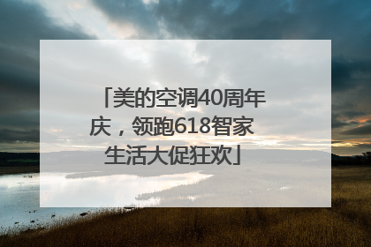 美的空调40周年庆，领跑618智家生活大促狂欢