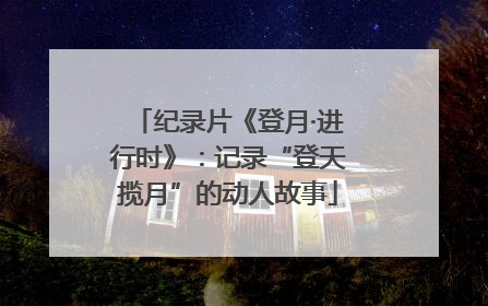 纪录片《登月·进行时》：记录“登天揽月”的动人故事