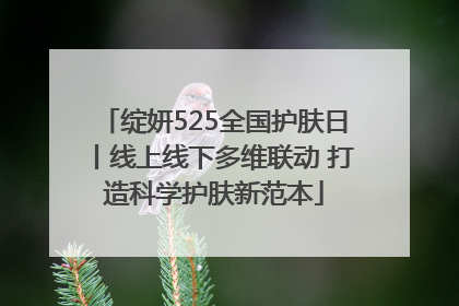 绽妍525全国护肤日丨线上线下多维联动 打造科学护肤新范本