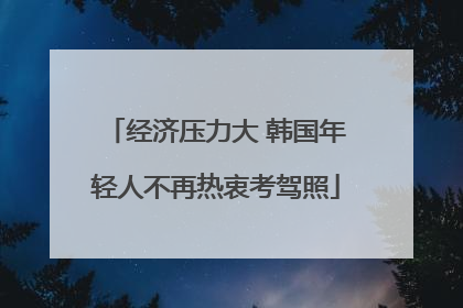经济压力大 韩国年轻人不再热衷考驾照