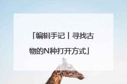 编辑手记丨寻找古物的N种打开方式