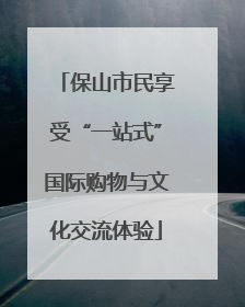 保山市民享受“一站式”国际购物与文化交流体验