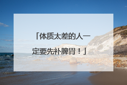 体质太差的人一定要先补脾胃！