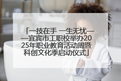 一技在手 一生无忧——宜宾市工职校举办2025年职业教育活动周暨科创文化季启动仪式