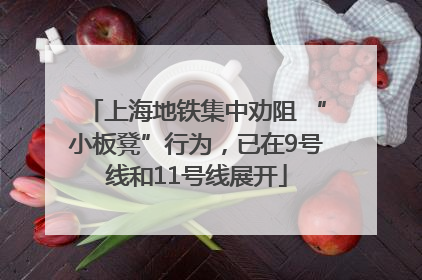 上海地铁集中劝阻 “小板凳”行为，已在9号线和11号线展开