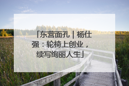 东营面孔｜杨仕强：轮椅上创业，续写绚丽人生