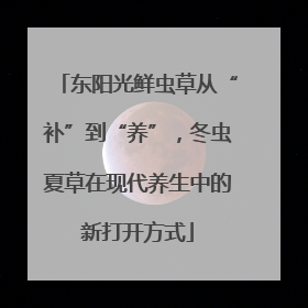 东阳光鲜虫草从“补”到“养”，冬虫夏草在现代养生中的新打开方式