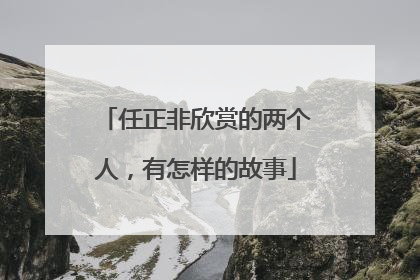 任正非欣赏的两个人，有怎样的故事