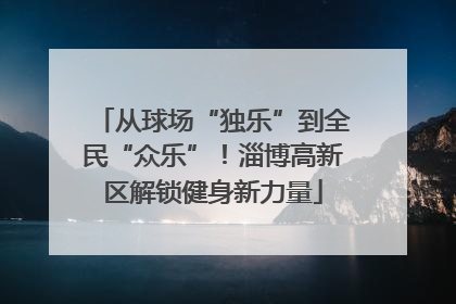 从球场“独乐”到全民“众乐”！淄博高新区解锁健身新力量