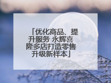 优化商品、提升服务 永辉喜隆多店打造零售升级新样本