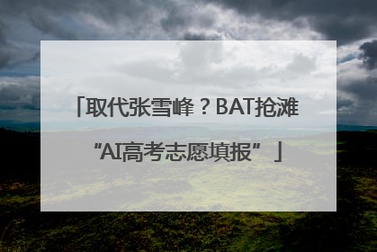 取代张雪峰？BAT抢滩“AI高考志愿填报”