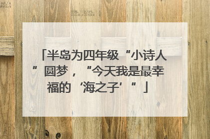 半岛为四年级“小诗人”圆梦，“今天我是最幸福的‘海之子’”
