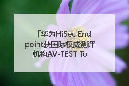 华为HiSec Endpoint获国际权威测评机构AV-TEST Top Product认证