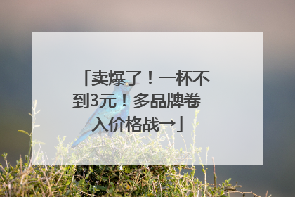 卖爆了！一杯不到3元！多品牌卷入价格战→