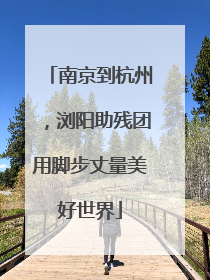 南京到杭州，浏阳助残团用脚步丈量美好世界