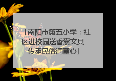 南阳市第五小学：社区进校园送香囊文具 传承民俗润童心