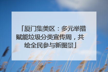 厦门集美区：多元举措赋能垃圾分类宣传周，共绘全民参与新图景