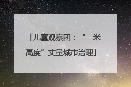 儿童观察团：“一米高度”丈量城市治理