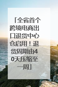 全省首个跨境电商出口退货中心仓启用！退货周期由40天压缩至一周
