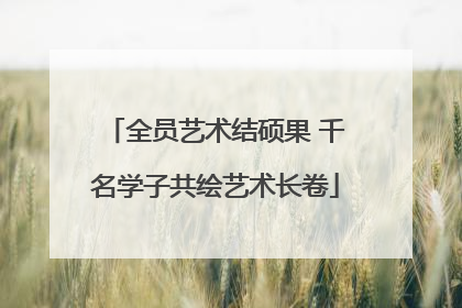 全员艺术结硕果 千名学子共绘艺术长卷