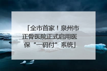 全市首家！泉州市正骨医院正式启用医保“一码付”系统