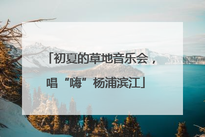 初夏的草地音乐会，唱“嗨”杨浦滨江