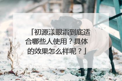 初源漾眼霜到底适合哪些人使用？具体的效果怎么样呢？